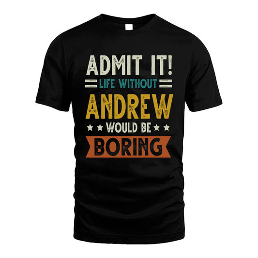 ANDREW HH88-K2–Personalized Funny Quote Apparel “Life Without NAME Would Be Boring”