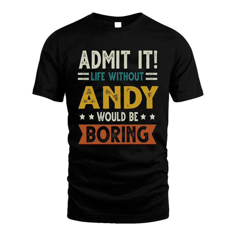 ANDY HH88-K2–Personalized Funny Quote Apparel “Life Without NAME Would Be Boring”