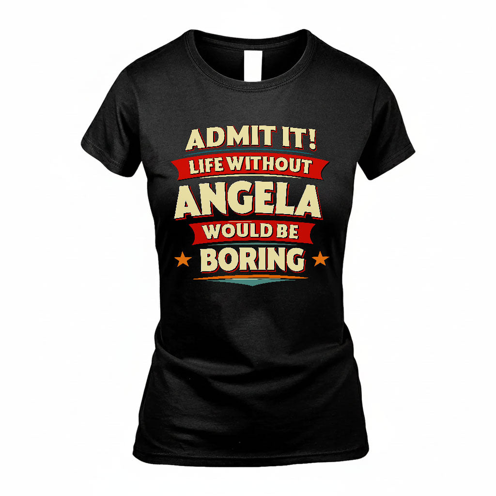ANGELA HH88-K2-106–Personalized Funny Quote Apparel “Life Without NAME Would Be Boring”