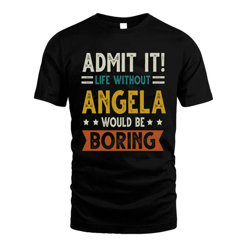 ANGELA HH88-K2–Personalized Funny Quote Apparel “Life Without NAME Would Be Boring”