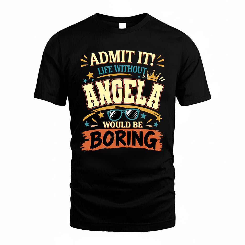 ANGELA HH F005 Life Without You Would Be Boring Funny T-Shirt