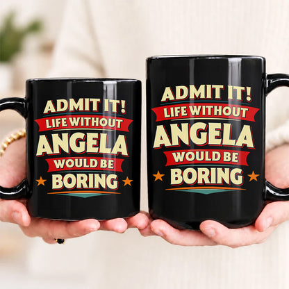 ANGELA HH F012 Personalized Name Coffee Mug – Life Without [Name] Would Be Boring – Funny Custom Gift