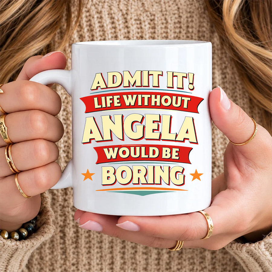 ANGELA HH F012 Personalized Name Coffee Mug – Life Without [Name] Would Be Boring – Funny Custom Gift