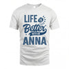 ANNA HH88-K2–Personalized Name Quote T-Shirt Life Is Better With Unisex Gift