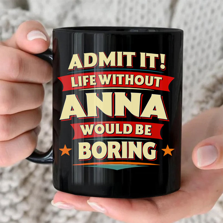 ANNA HH F012 Personalized Name Coffee Mug – Life Without [Name] Would Be Boring – Funny Custom Gift