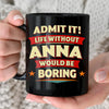 ANNA HH F012 Personalized Name Coffee Mug – Life Without [Name] Would Be Boring – Funny Custom Gift