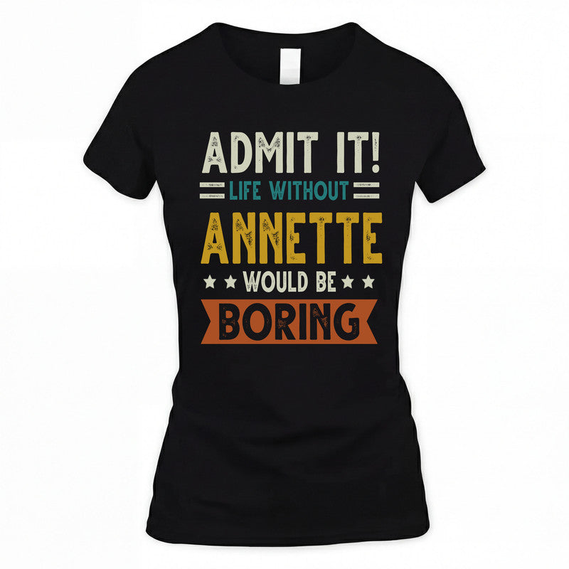 ANNETTE HH88-K2–Personalized Funny Quote Apparel “Life Without NAME Would Be Boring”