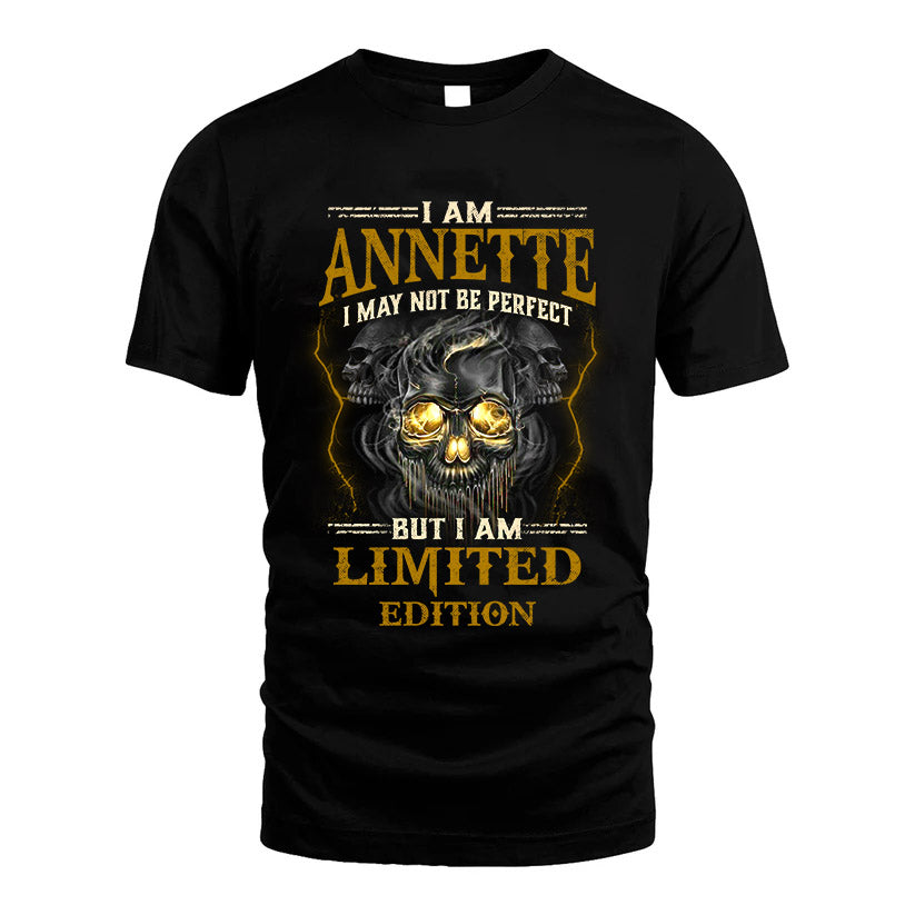 I Am Annette, I May Not Be Perfect, But I Am Limited Edition – Personalized Skull T-Shirt