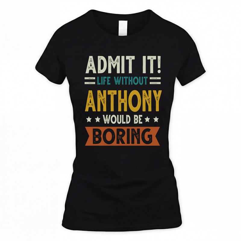 ANTHONY HH88-K2–Personalized Funny Quote Apparel “Life Without NAME Would Be Boring”