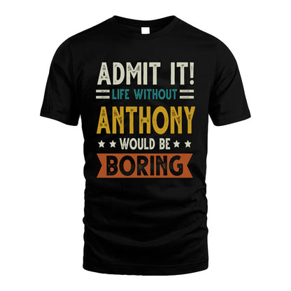 ANTHONY HH88-K2–Personalized Funny Quote Apparel “Life Without NAME Would Be Boring”