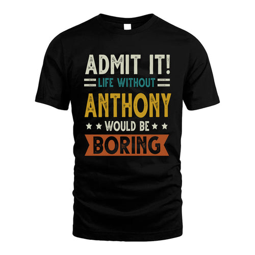 ANTHONY HH88-K2–Personalized Funny Quote Apparel “Life Without NAME Would Be Boring”