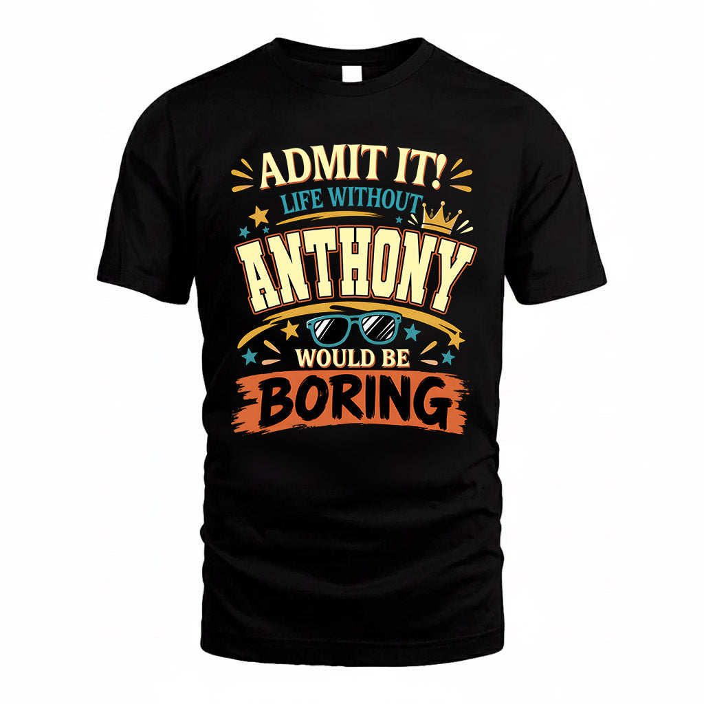 ANTHONY HH F005 Life Without You Would Be Boring Funny T-Shirt