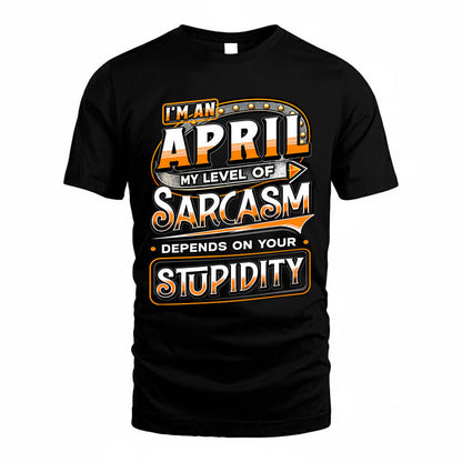 APRIL TT88-K6-229 – Personalized Funny Sarcasm Apparel "My Level Of Sarcasm Depends On Your Stupidity"
