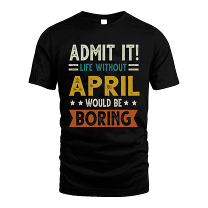 APRIL HH88-K2–Personalized Funny Quote Apparel “Life Without NAME Would Be Boring”