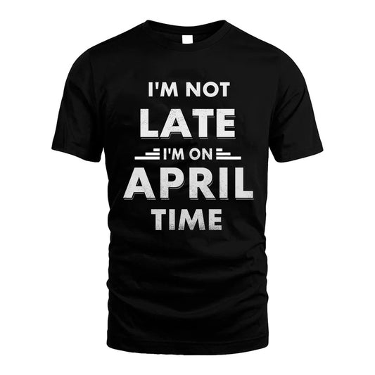 APRIL HH88-K2-109–Personalized Funny Quote Apparel “I'M NOT LATE I'M ON NAME TIME”