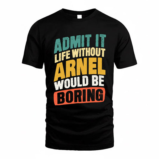 ARNEL TP88-K4-229–Personalized Funny Quote Apparel “Life Without NAME Would Be Boring”