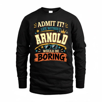 ARNOLD HH F005 Life Without You Would Be Boring Funny T-Shirt