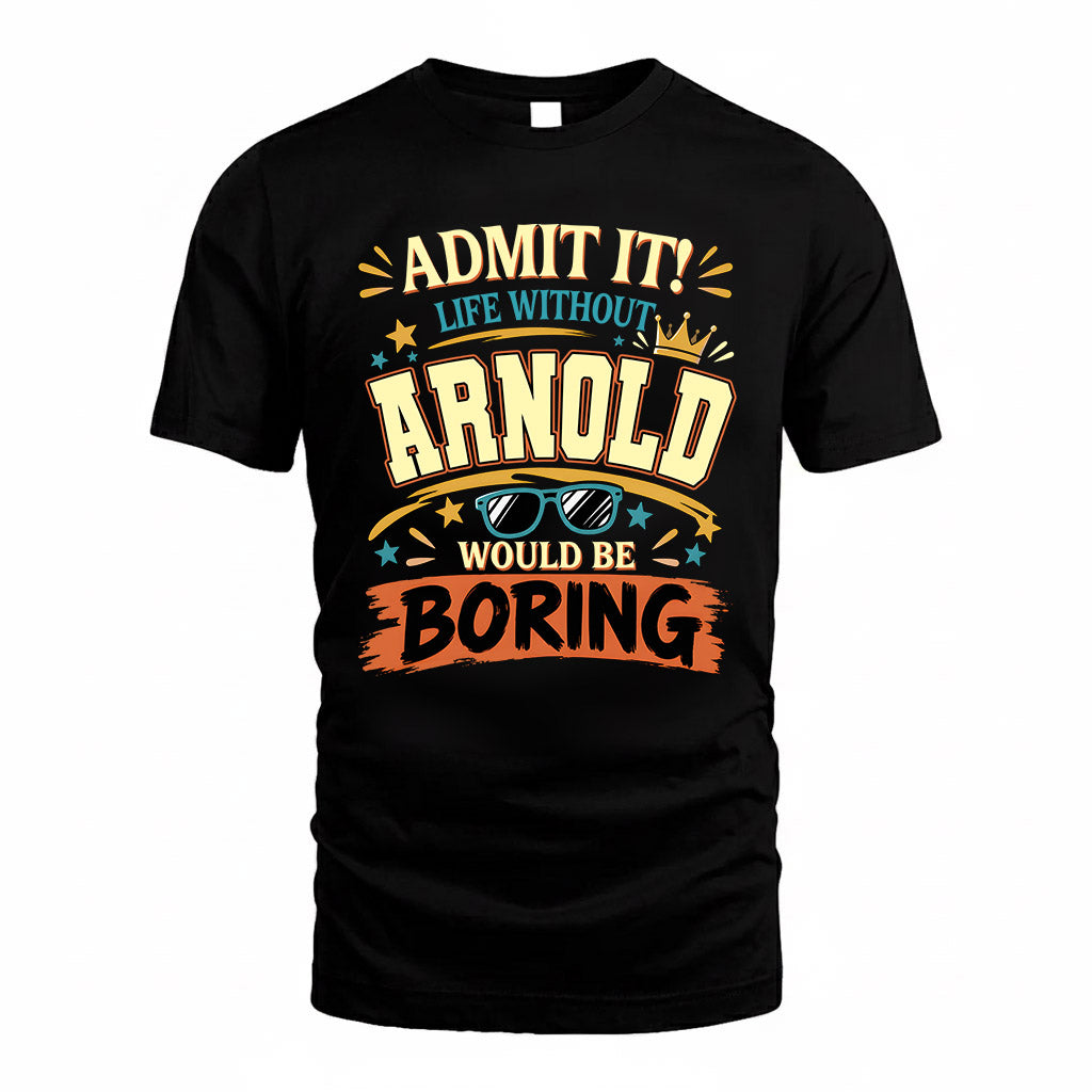 ARNOLD HH F005 Life Without You Would Be Boring Funny T-Shirt