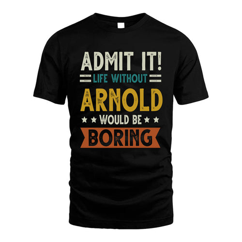 ARNOLD HH88-K2–Personalized Funny Quote Apparel “Life Without NAME Would Be Boring”