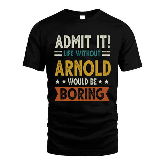 ARNOLD HH88-K2–Personalized Funny Quote Apparel “Life Without NAME Would Be Boring”