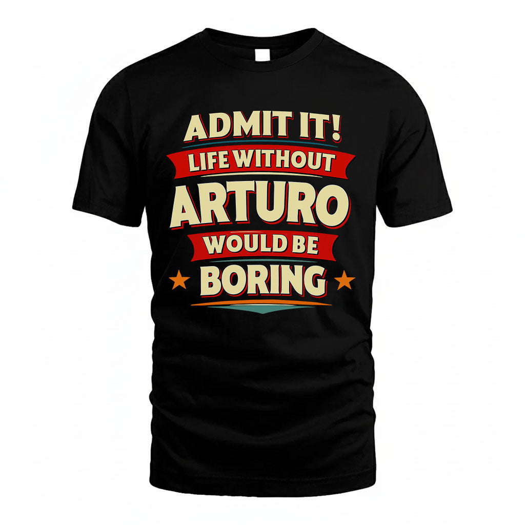 ARTURO HH88-K2-106–Personalized Funny Quote Apparel “Life Without NAME Would Be Boring”