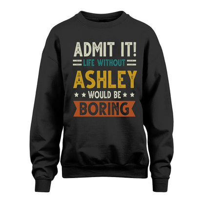 ASHLEY HH88-K2–Personalized Funny Quote Apparel “Life Without NAME Would Be Boring”