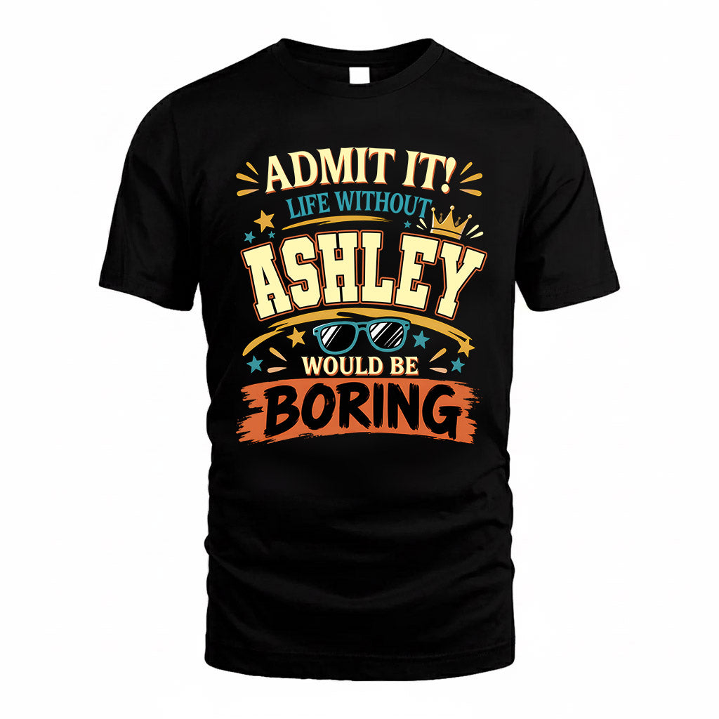 ASHLEY HH F005 Life Without You Would Be Boring Funny T-Shirt