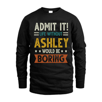 ASHLEY HH88-K2–Personalized Funny Quote Apparel “Life Without NAME Would Be Boring”