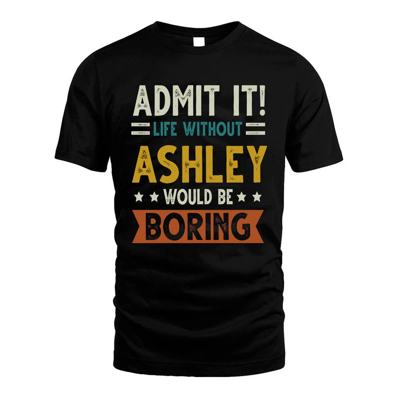ASHLEY HH88-K2–Personalized Funny Quote Apparel “Life Without NAME Would Be Boring”