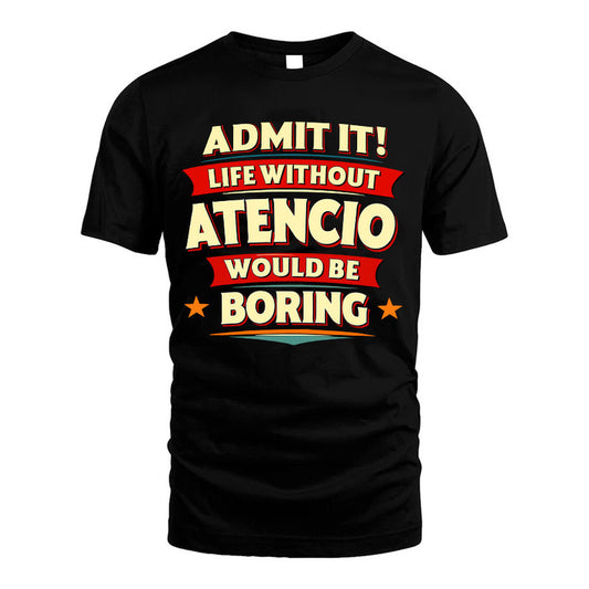 ATENCIO HH88-K2-106–Personalized Funny Quote Apparel “Life Without NAME Would Be Boring”