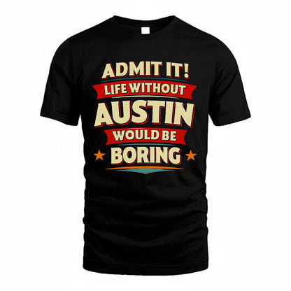 AUSTIN HH88-K2-106–Personalized Funny Quote Apparel “Life Without NAME Would Be Boring”