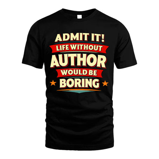 AUTHOR HH88-K2-106–Personalized Funny Quote Apparel “Life Without NAME Would Be Boring”