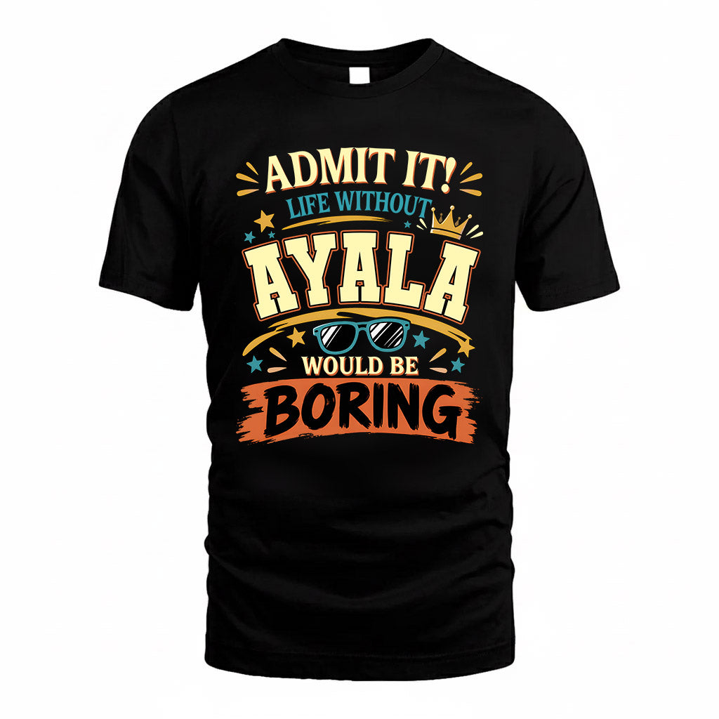 AYALA HH F005 Life Without You Would Be Boring Funny T-Shirt