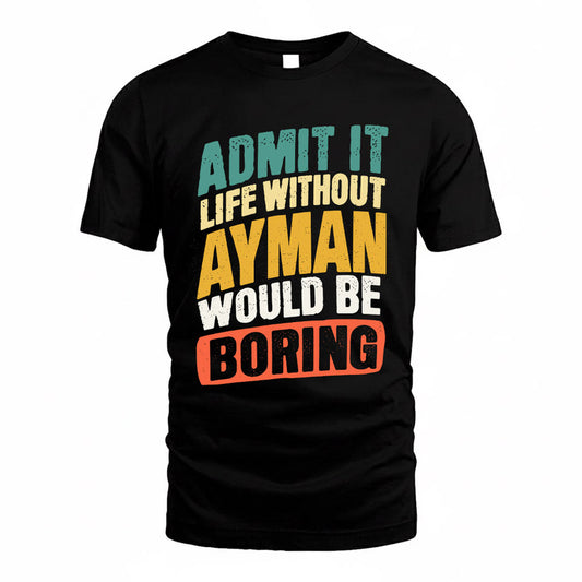 AYMAN TP88-K4-229–Personalized Funny Quote Apparel “Life Without NAME Would Be Boring”