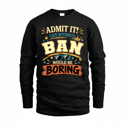 BAN HH F005 Life Without You Would Be Boring Funny T-Shirt