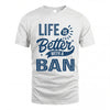 BAN HH88-K2–Personalized Name Quote T-Shirt Life Is Better With Unisex Gift