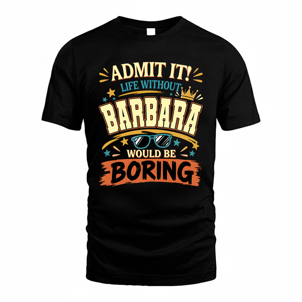 BARBARA HH F005 Life Without You Would Be Boring Funny T-Shirt