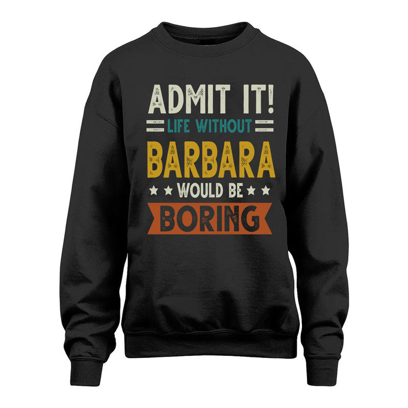 BARBARA HH88-K2–Personalized Funny Quote Apparel “Life Without NAME Would Be Boring”