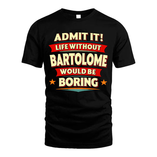 BARTOLOME HH88-K2-106–Personalized Funny Quote Apparel “Life Without NAME Would Be Boring”