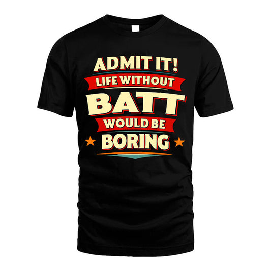BATT HH88-K2-106–Personalized Funny Quote Apparel “Life Without NAME Would Be Boring”