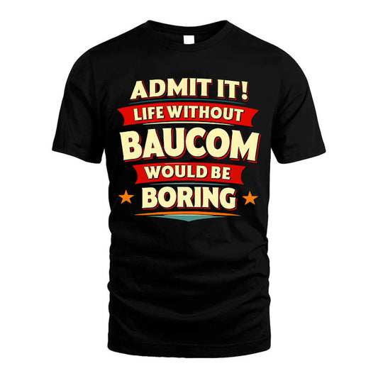 BAUCOM HH88-K2-106–Personalized Funny Quote Apparel “Life Without NAME Would Be Boring”