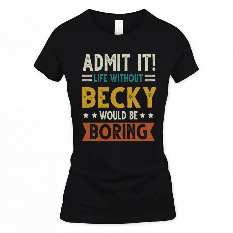 BECKY HH88-K2–Personalized Funny Quote Apparel “Life Without NAME Would Be Boring”