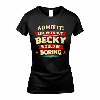BECKY HH88-K2-106–Personalized Funny Quote Apparel “Life Without NAME Would Be Boring”