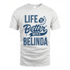 BELINDA HH88-K2–Personalized Name Quote T-Shirt Life Is Better With Unisex Gift