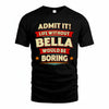 BELLA HH88-K2-106–Personalized Funny Quote Apparel “Life Without NAME Would Be Boring”