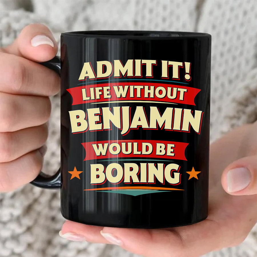 BENJAMIN HH F012 Personalized Name Coffee Mug – Life Without [Name] Would Be Boring – Funny Custom Gift