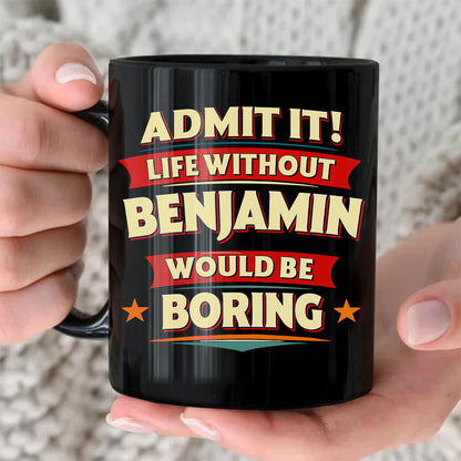 BENJAMIN HH F012 Personalized Name Coffee Mug – Life Without [Name] Would Be Boring – Funny Custom Gift