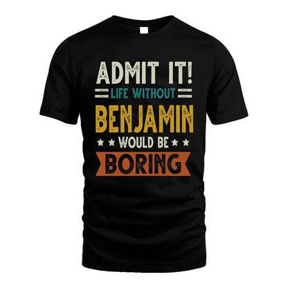 BENJAMIN HH88-K2–Personalized Funny Quote Apparel “Life Without NAME Would Be Boring”
