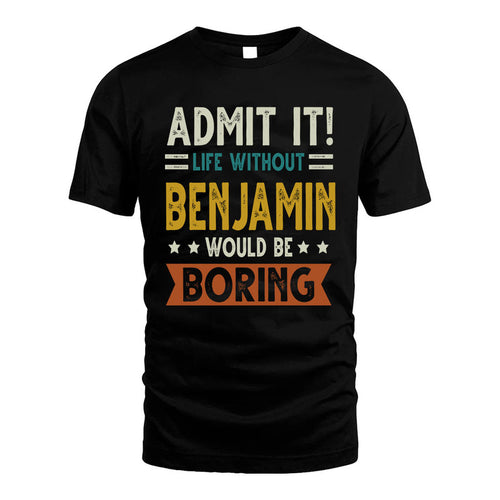BENJAMIN HH88-K2–Personalized Funny Quote Apparel “Life Without NAME Would Be Boring”