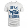 BENJAMIN HH88-K2–Personalized Name Quote T-Shirt Life Is Better With Unisex Gift